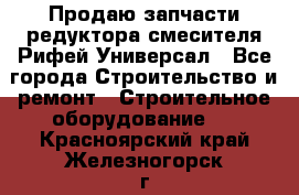 Продаю запчасти редуктора смесителя Рифей Универсал - Все города Строительство и ремонт » Строительное оборудование   . Красноярский край,Железногорск г.